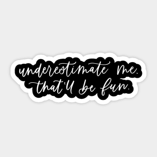 Underestimate Me, That'll Be Fun Hand Lettered (white text) Sticker